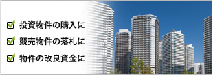 投資物件の購入に、競売物件の落札に、物件の改良資金に